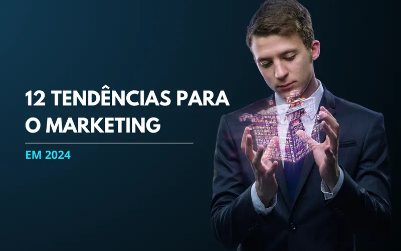 12 tendências para o Marketing em 2024